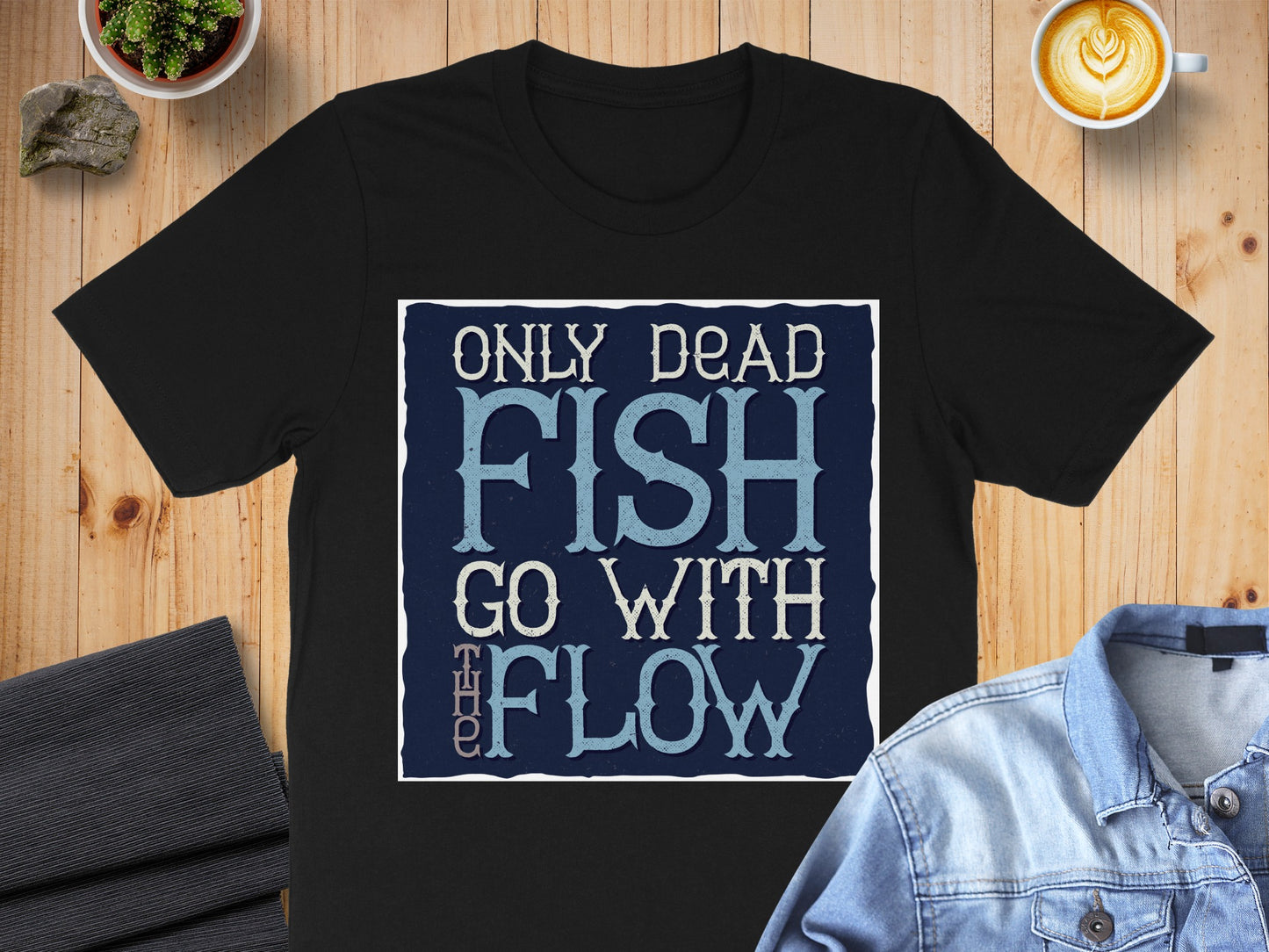 Only Dead Fish Go With The Flow T-shirt