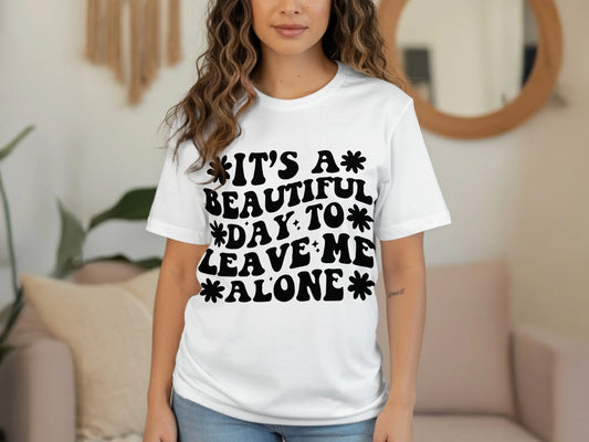 "It's A Beautiful Day To Leave Me Alone" Funny T-Shirts Boofy
