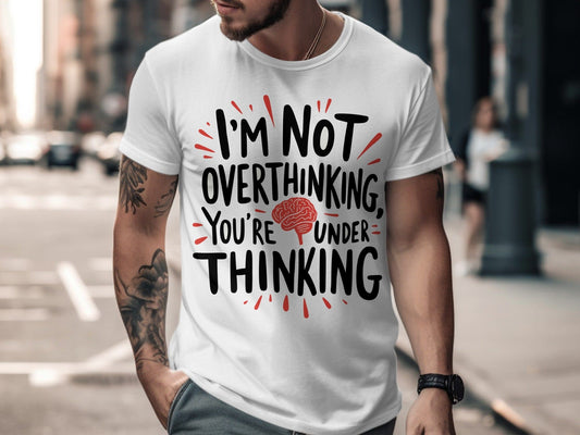 “I Am Not Overthinking You Are Under Thinking” Tee — Work & Office Humour