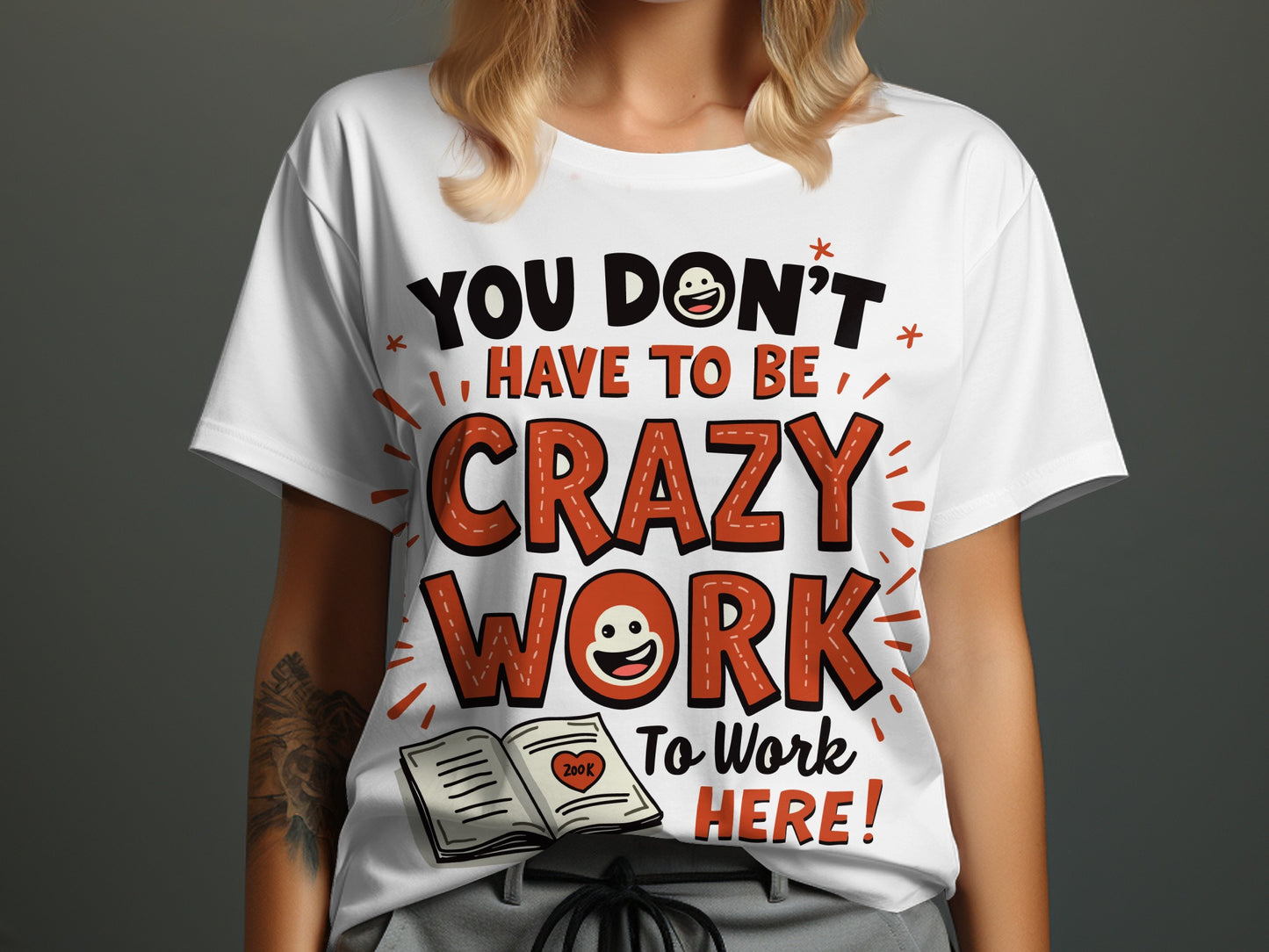 Work Humor T-Shirt: "You Dont Have to Be Crazy to Work Here" Funny