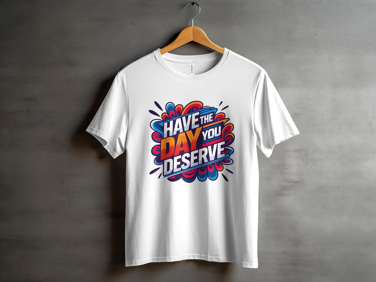 Funny Sarcastic T-Shirt: "Have The Day You Deserve" Graphic Tee