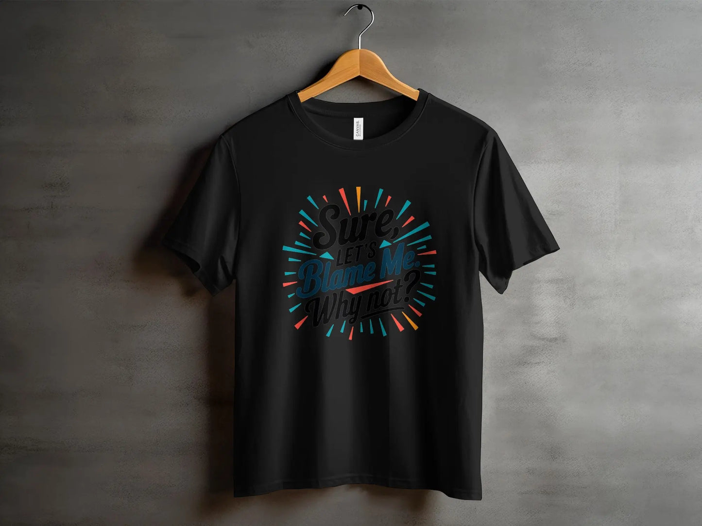 Funny Sarcastic Graphic T-Shirt: "Sure Lets Blame Me Why Not"