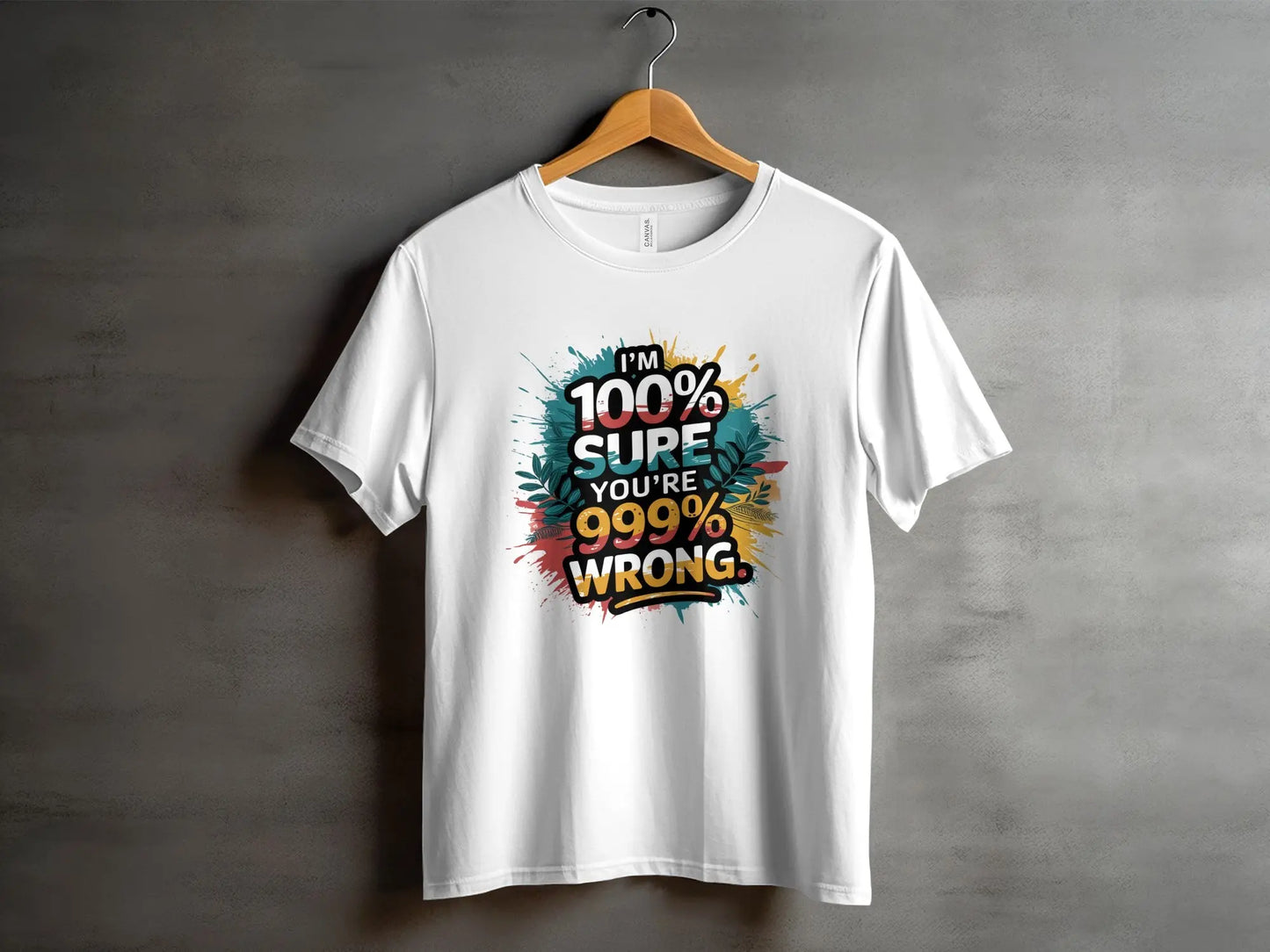 Funny Sassy T-Shirt: "100% Sure You Are 999% Wrong" Statement Tee