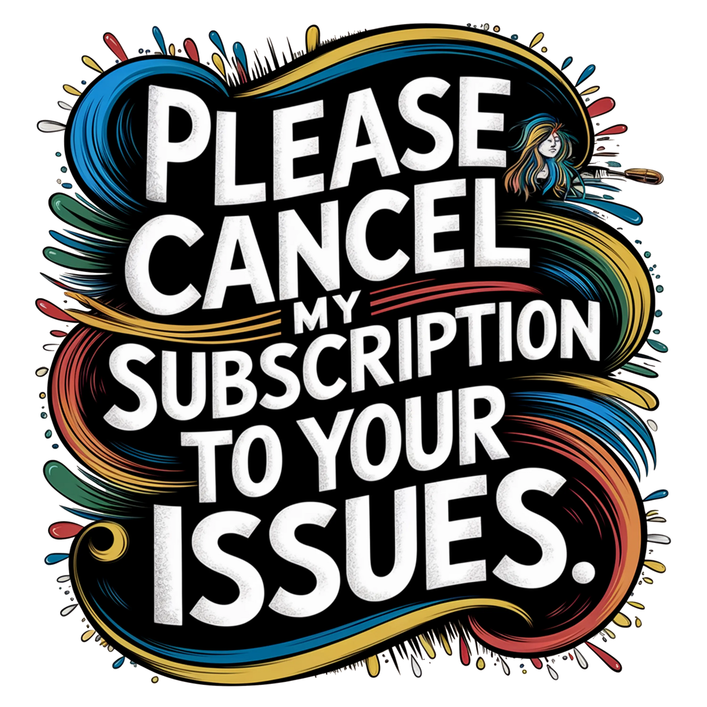 Sarcastic Statement T-Shirt: "Cancel My Subscription To Your Issues"