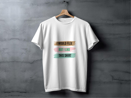 I Would Flex But I Like This Shirt Tee