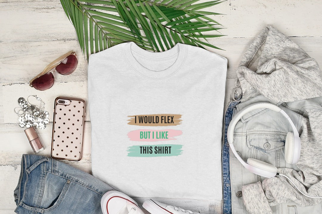 I Would Flex But I Like This Shirt Tee