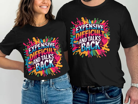 Sassy Statement T-Shirt: "Expensive Difficult And Talks Back" Colorful Text