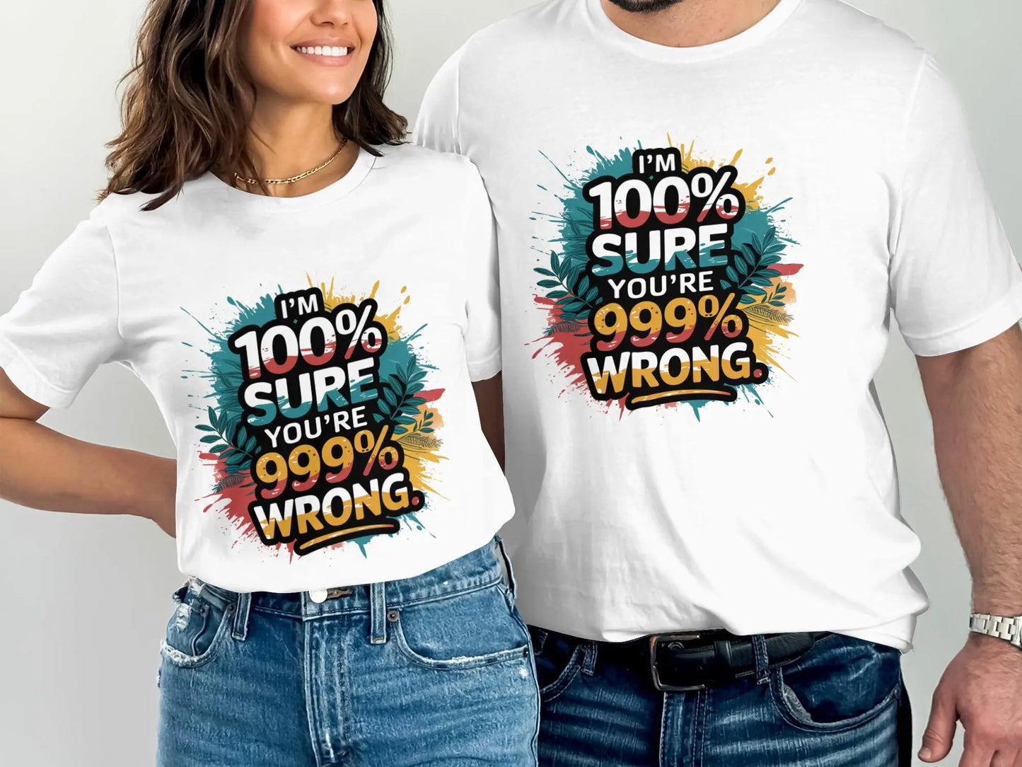 Funny Sassy T-Shirt: "100% Sure You Are 999% Wrong" Statement Tee
