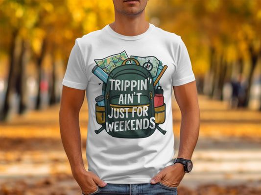 Funny Traveler T-Shirt: "Trippin' Ain't Just For Weekends" Adventure Tee