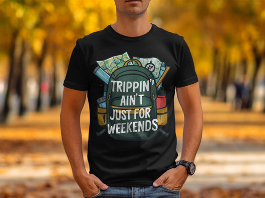 Funny Traveler T-Shirt: "Trippin' Ain't Just For Weekends" Adventure Tee