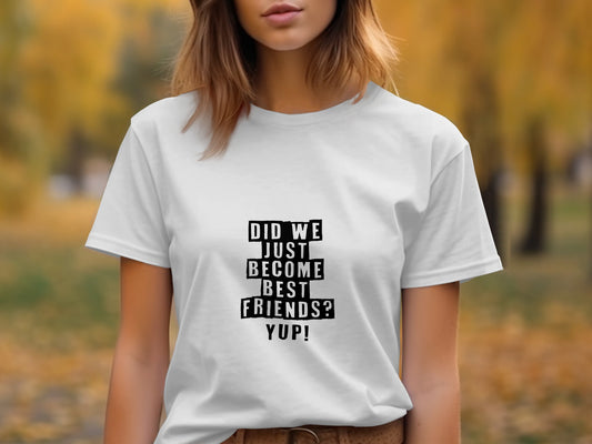 Best Friends Movie Quote T-Shirt: "Did We Just Become Best Friends?"
