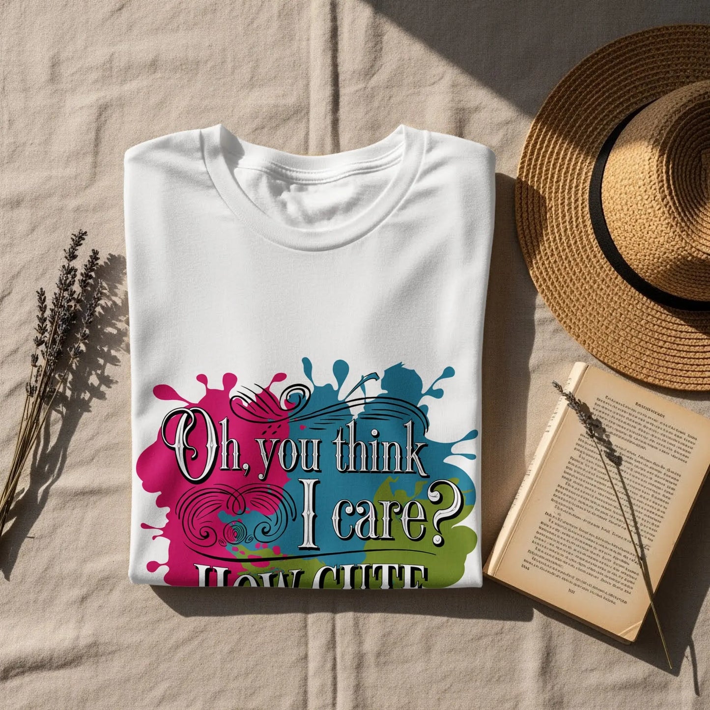 Sassy Quote T-Shirt: "Oh You Think I Care How Cute" Funny Humor