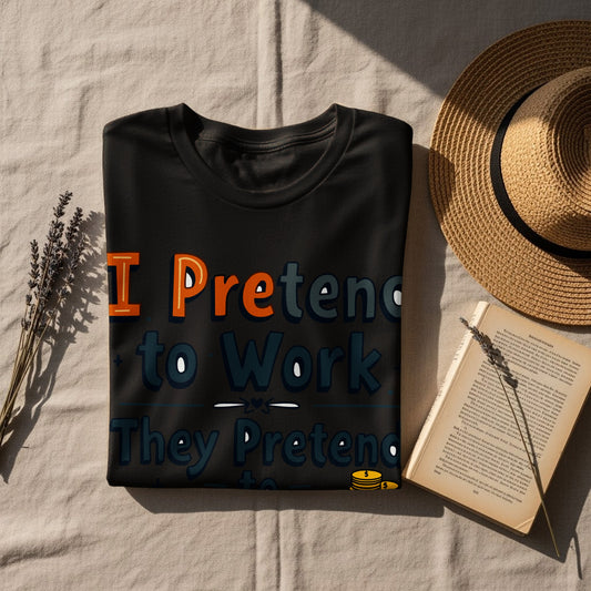 “I Pretend to Work They Pretend to Pay Me” Tee — Corporate Sarcasm