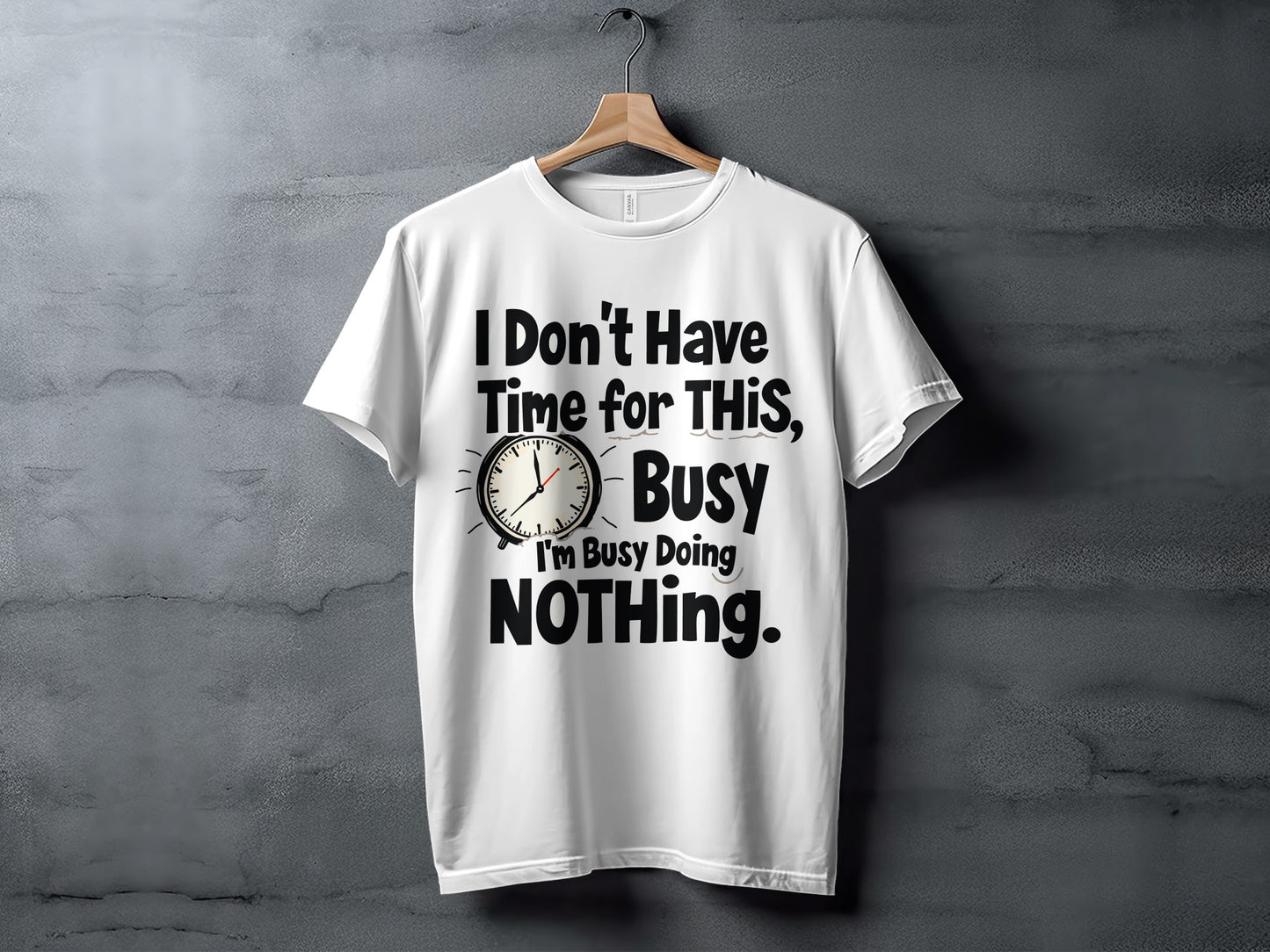 “I Don’t Have Time for This I’m Busy Doing Nothing” Tee — Work Humour
