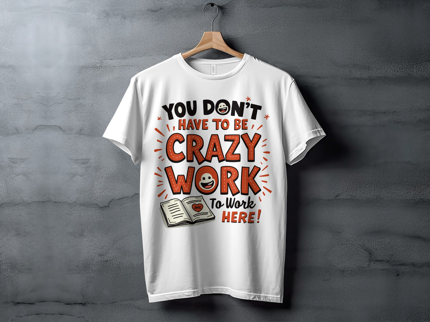 Work Humor T-Shirt: "You Dont Have to Be Crazy to Work Here" Funny