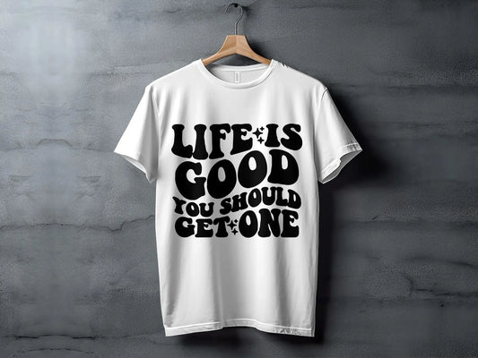 "Life Is Good You Should Get One" Trendy Statement T-Shirts Boofy