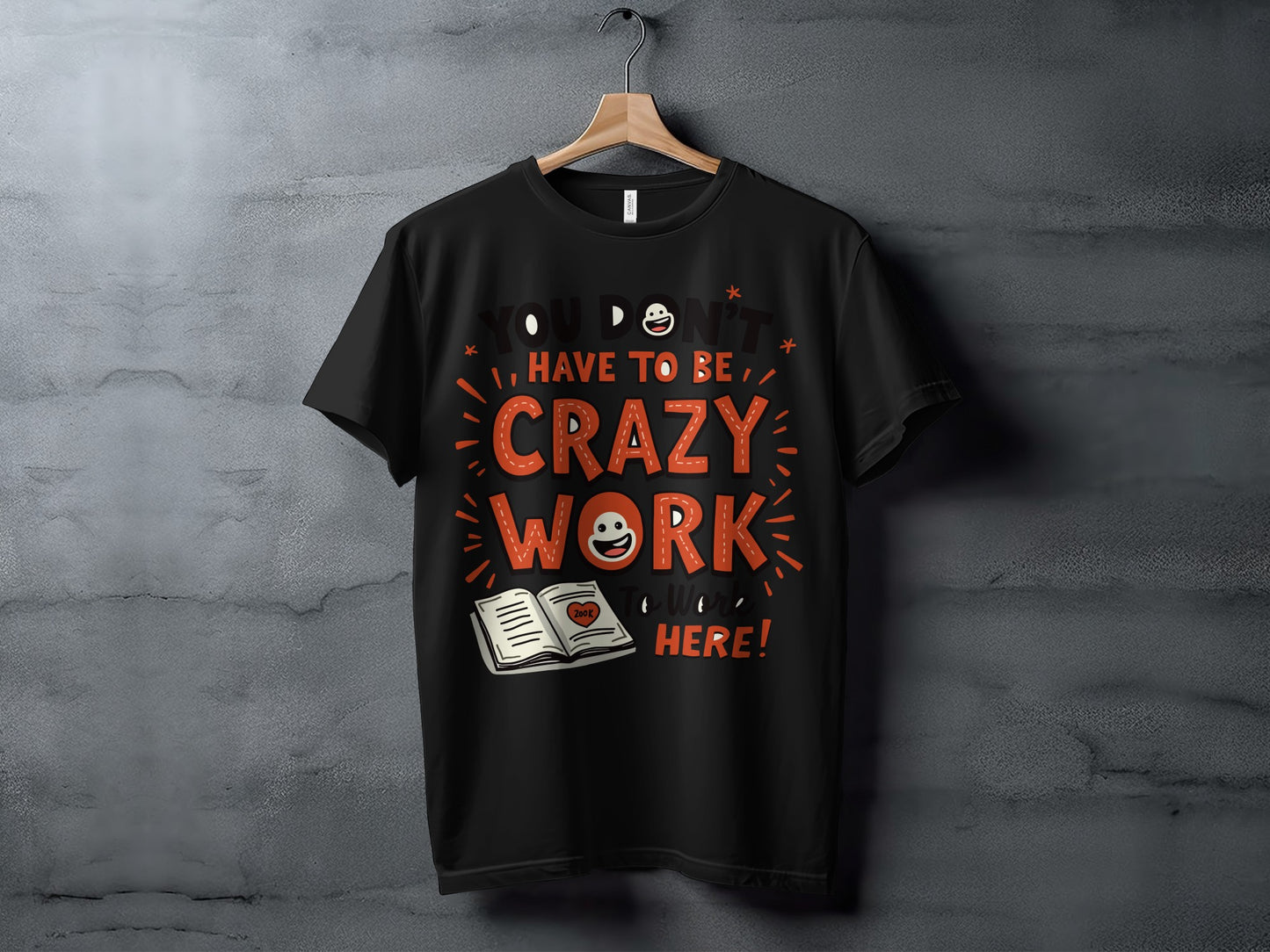 Work Humor T-Shirt: "You Dont Have to Be Crazy to Work Here" Funny