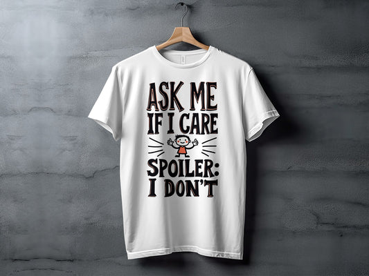 Sarcastic T-Shirt: "Ask Me If I Care Spoiler I Don't" Novelty Design