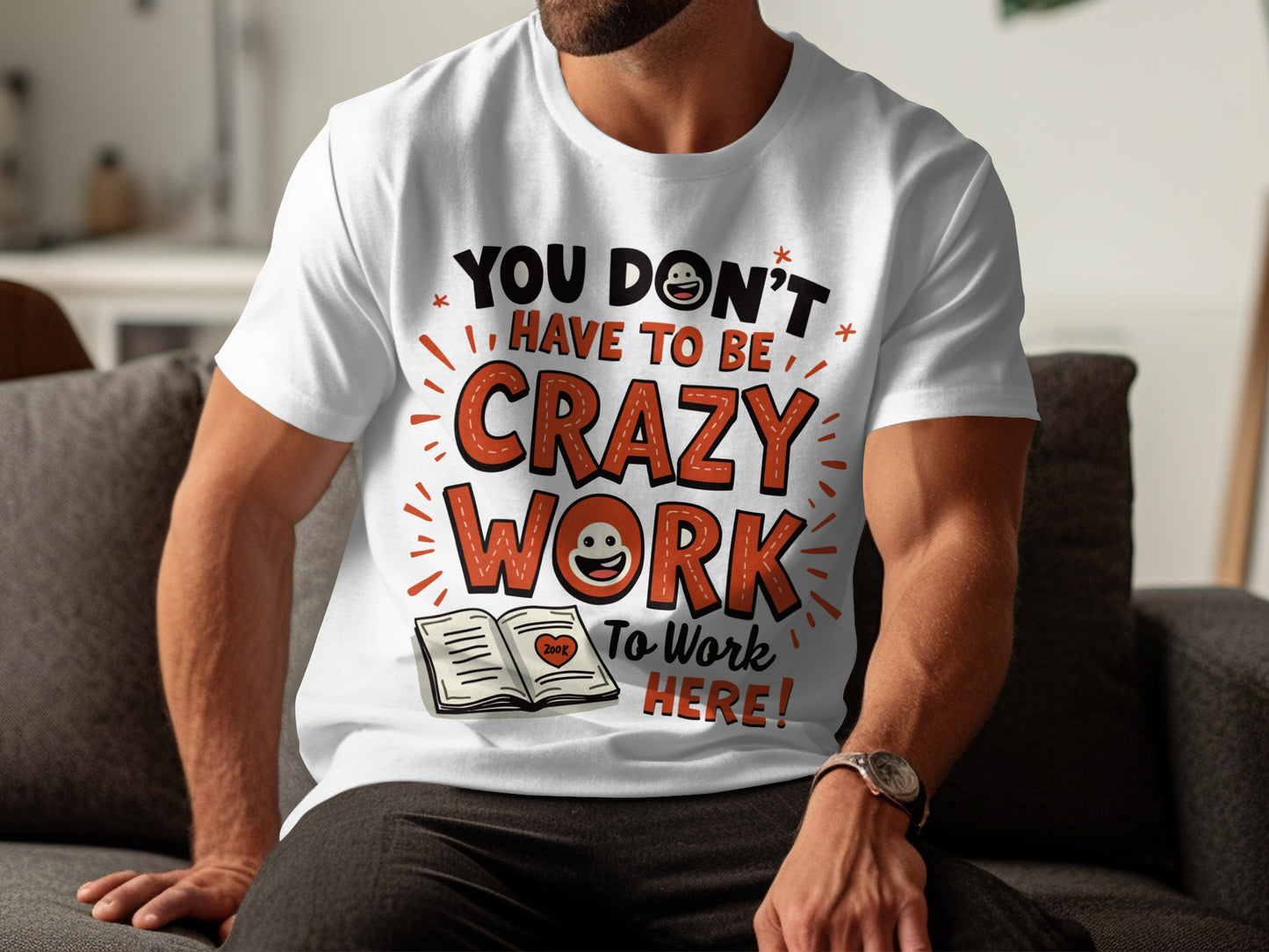 Work Humor T-Shirt: "You Dont Have to Be Crazy to Work Here" Funny