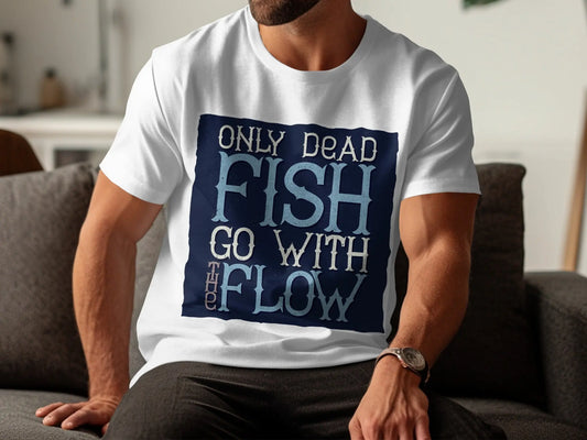 Only Dead Fish Go With The Flow" Graphic T-Shirt Boofy