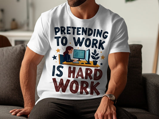 Office Humor T-Shirt: "Pretending To Work Is Hard Work" Funny Design
