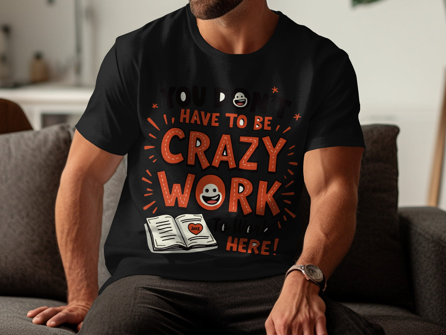 Work Humor T-Shirt: "You Dont Have to Be Crazy to Work Here" Funny