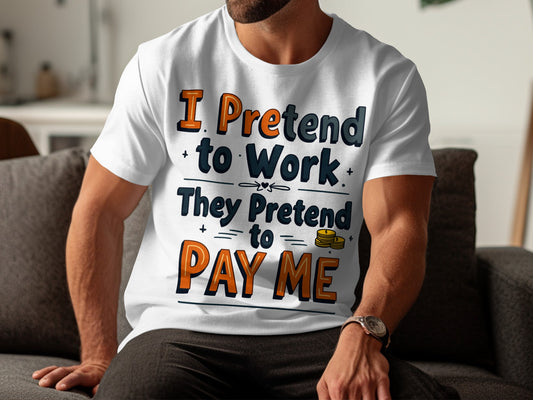 “I Pretend to Work They Pretend to Pay Me” Tee — Corporate Sarcasm