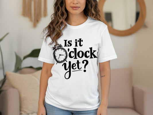 Funny Is It O'Clock Yet with Alarm Clock Design T-Shirts