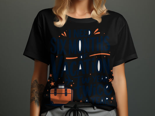 “I Need Six Months of Vacation Twice a Year” Tee — Work & Office Humour