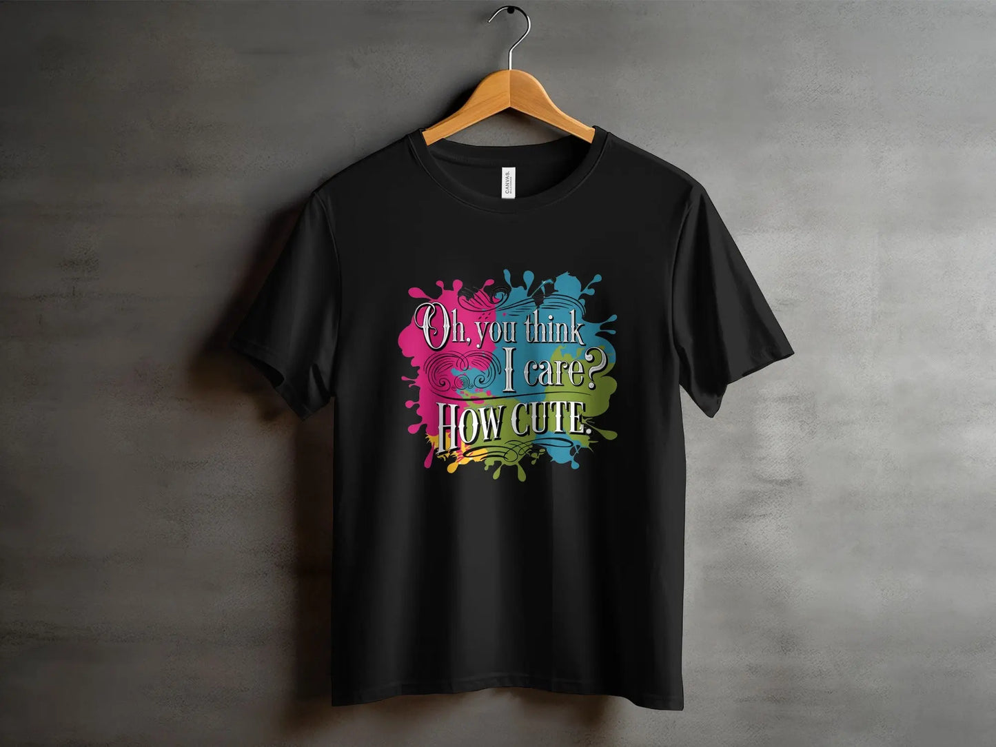 Sassy Quote T-Shirt: "Oh You Think I Care How Cute" Funny Humor