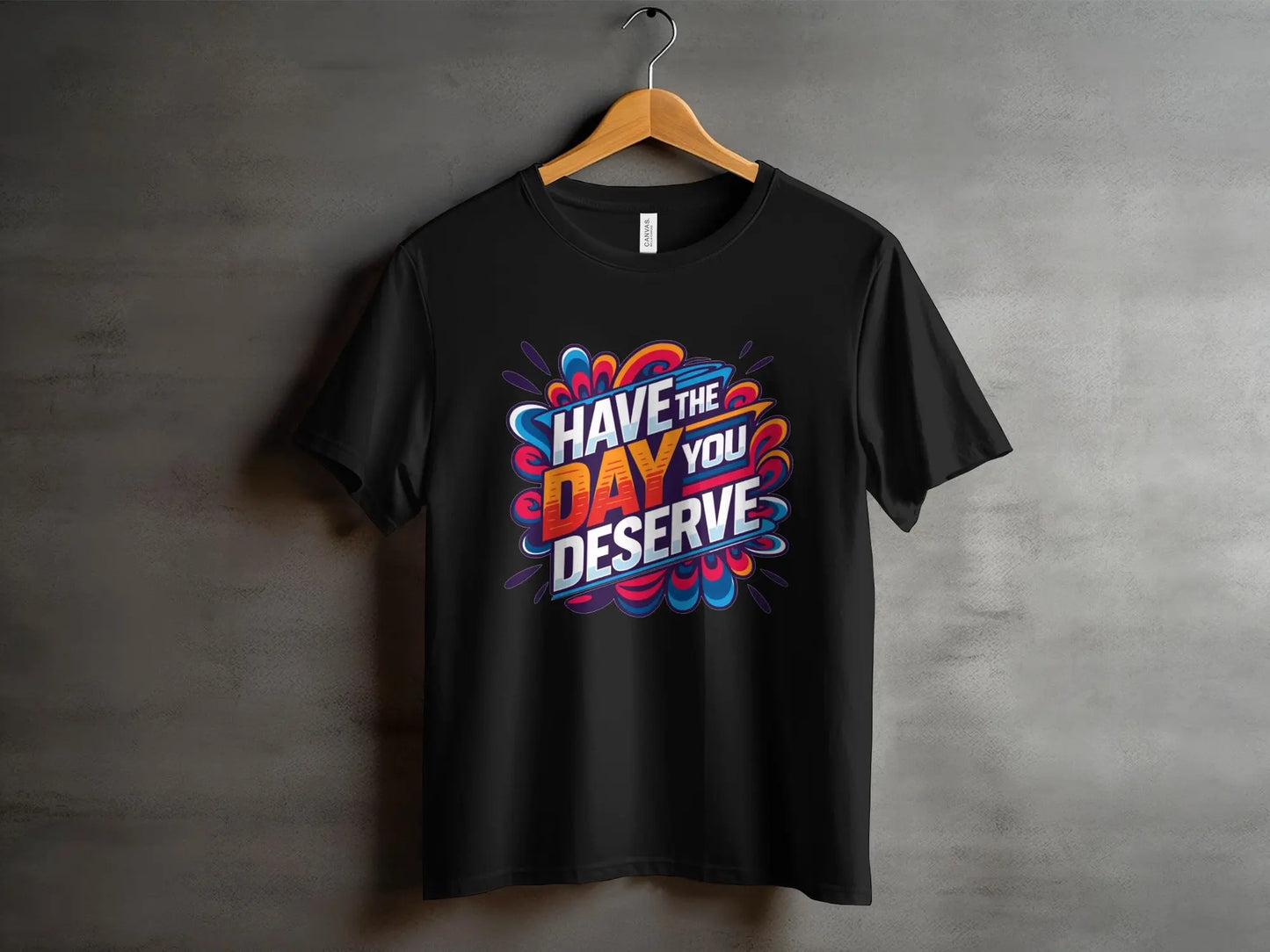 Funny Sarcastic T-Shirt: "Have The Day You Deserve" Graphic Tee