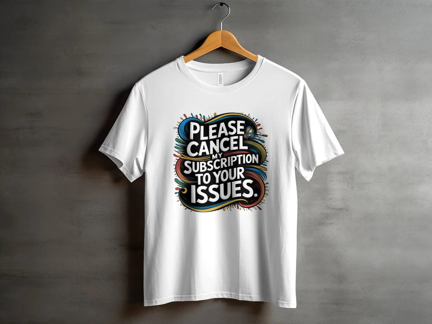 Sarcastic Statement T-Shirt: "Cancel My Subscription To Your Issues"
