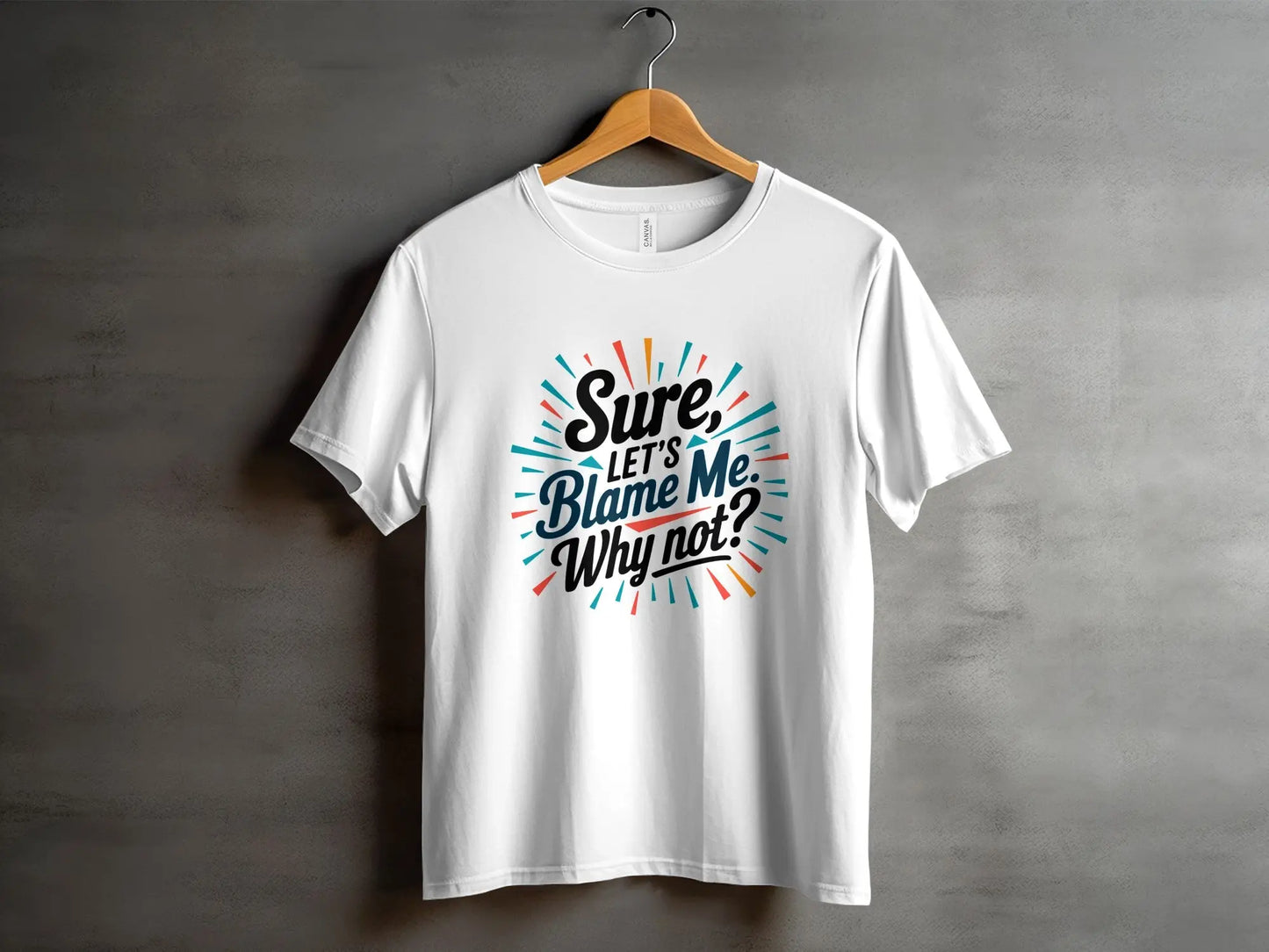 Funny Sarcastic Graphic T-Shirt: "Sure Lets Blame Me Why Not"
