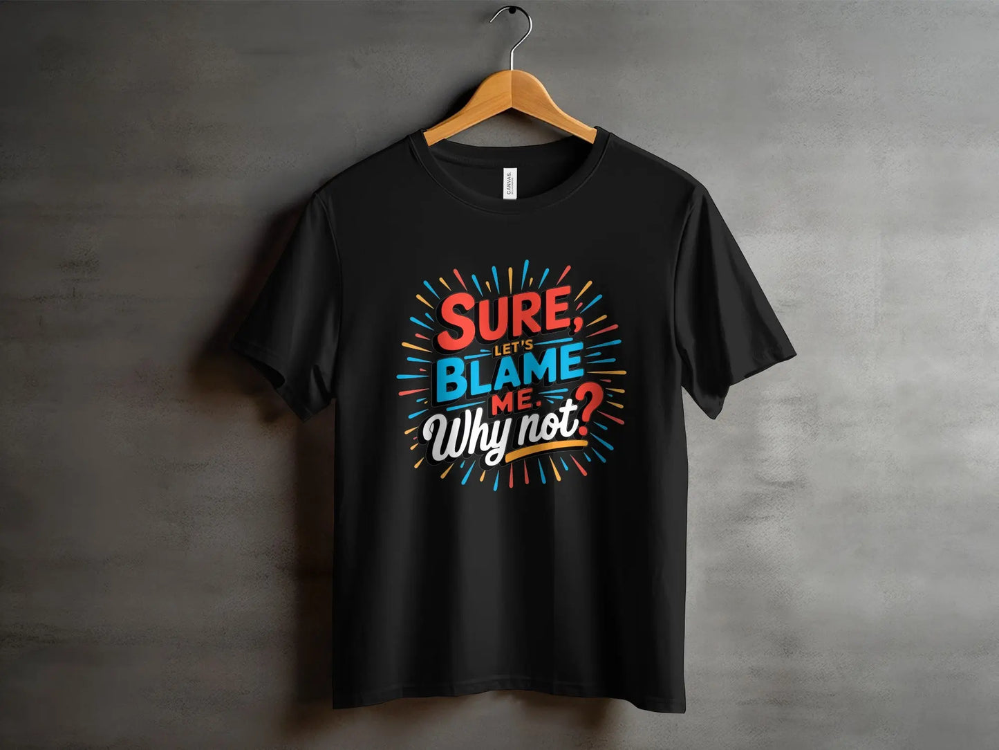 Funny Sarcastic Graphic T-Shirt: "Sure Lets Blame Me Why Not"