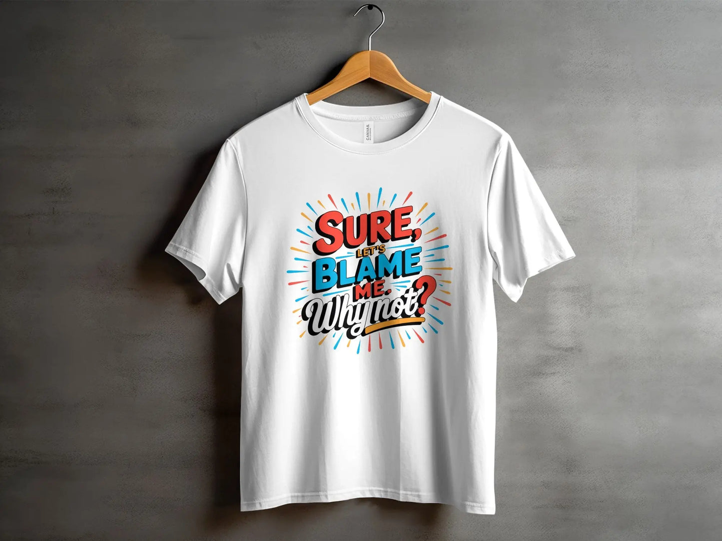 Funny Sarcastic Graphic T-Shirt: "Sure Lets Blame Me Why Not"