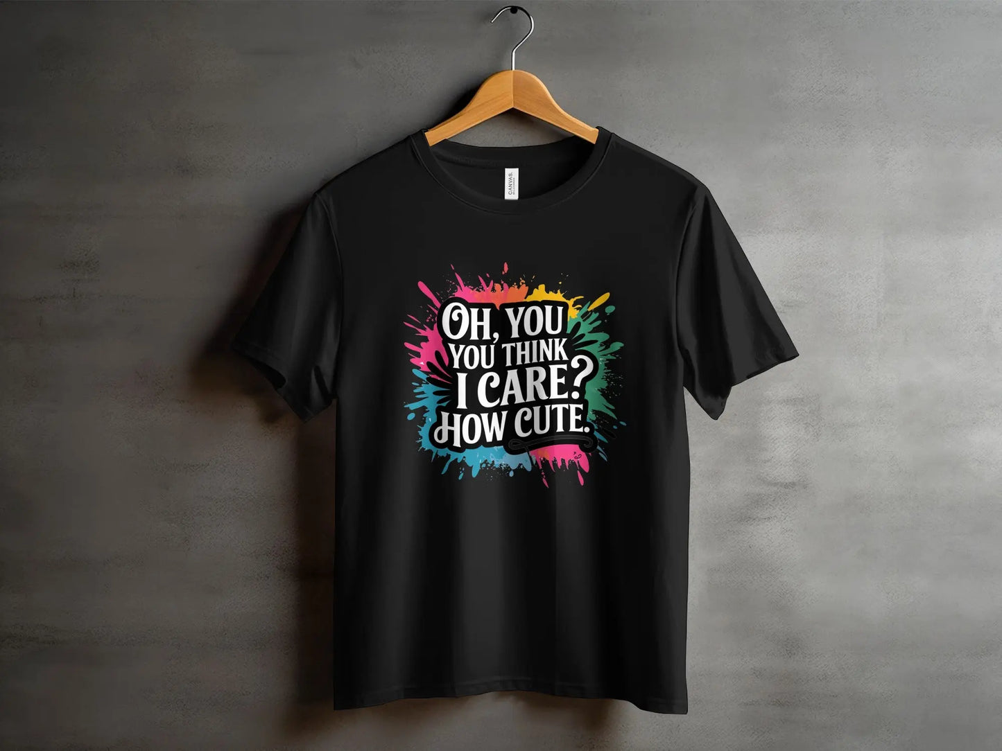 Bold Sassy Graphic T-Shirt: "Oh You Think I Care How Cute"